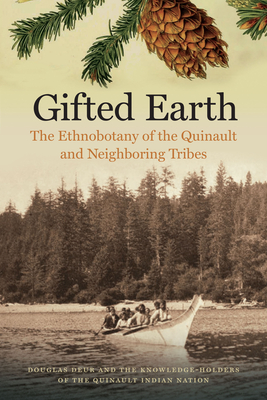 Gifted Earth: The Ethnobotany of the Quinault and Neighboring Tribes - Deur, Douglas