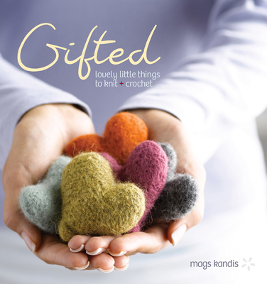 Gifted: Lovely Little Things to Knit + Crochet - Kandis, Mags