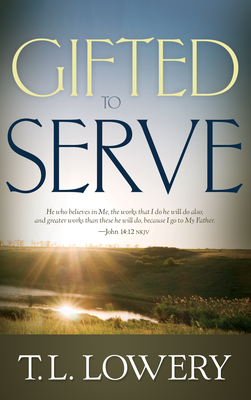 Gifted to Serve - Lowery, T L, Ph.D.