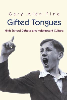 Gifted Tongues: High School Debate and Adolescent Culture - Fine, Gary Alan