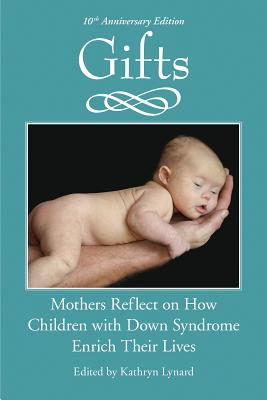 Gifts, 10th Anniversary Edition: Mothers Reflect on How Children with Down Syndrome Enrich Their Lives - Soper, Kathryn Lynard