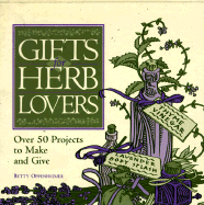 Gifts for Herb Lovers: Over 50 Projects to Make and Give - Oppenheimer, Bruce I, and Oppenheimer, Betty, and Balmuth, Deborah (Editor)