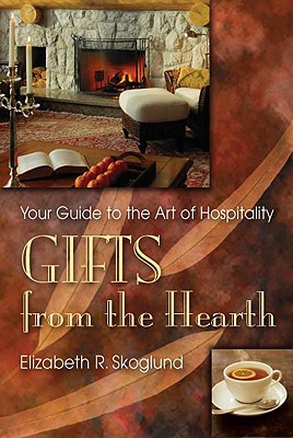 Gifts from the Hearth: Your Guide to the Art of Hospitality - Skoglund, Elizabeth Ruth, and Conolly, Matthew E, M.D., F.A.C.P. (Foreword by)