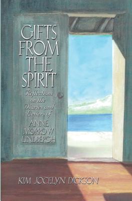 Gifts from the Spirit: Reflections on the Diaries and Letters of Anne Morrow Lindbergh - Dickson, Kim Jocelyn