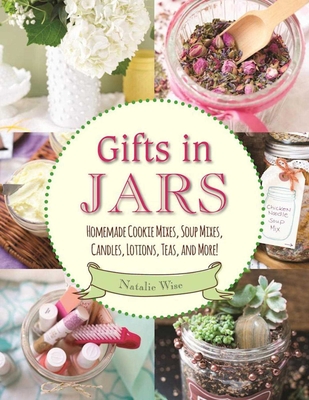 Gifts in Jars: Homemade Cookie Mixes, Soup Mixes, Candles, Lotions, Teas, and More! - Wise, Natalie