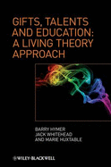Gifts, Talents and Education: A Living Theory Approach - Hymer, Barry, and Whitehead, Jack, and Huxtable, Marie