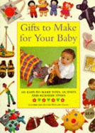 Gifts to Make for Your Baby: 100 Easy-to-make Toys, Outfits and Nursery Items