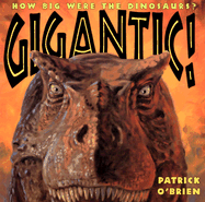 Gigantic!: How Big Were the Dinosaurs? - O'Brien, Patrick