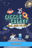 Giggle Galaxy: Space Jokes for Kids: Space Book Jokes That Will Make Kids Laugh to the Moon and Back