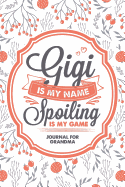 Gigi Is My Name Spoiling Is My Game: Grandma Blank Lined Journal / Ruled Notebook 6X9