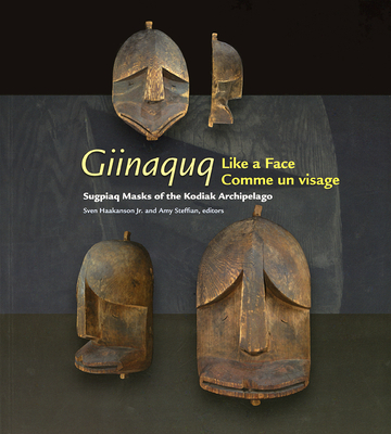 Giinaquq Like a Face: Suqpiaq Masks of the Kodiak Archipelago - Steffian, Amy F (Editor), and Haakanson Jr, Sven D (Editor)