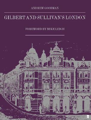 Gilbert and Sullivan's London - Goodman, Andrew, LL., and Leigh, Mike (Foreword by)