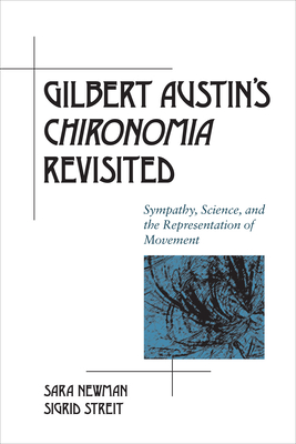 Gilbert Austin's Chironomia Revisited: Sympathy, Science, and the Representation of Movement - Newman, Sara, and Streit, Sigrid