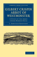 Gilbert Crispin Abbot of Westminster: A Study of the Abbey Under Norman Rule