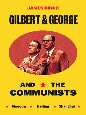 Gilbert & George and the Communists - Birch, James, and Hodges, Michael