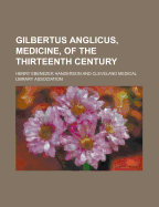 Gilbertus Anglicus, Medicine, of the Thirteenth Century