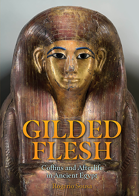 Gilded Flesh: Coffins and Afterlife in Ancient Egypt - Sousa, Rogrio (Editor)