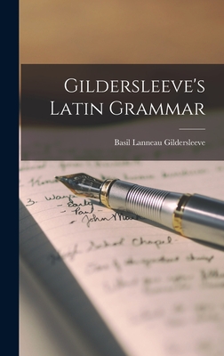 Gildersleeve's Latin Grammar - Gildersleeve, Basil Lanneau