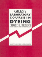 Giles's Laboratory Course in Dyeing - Duff, David G, and Giles, Charles Hugh, and Sinclair, Roy S