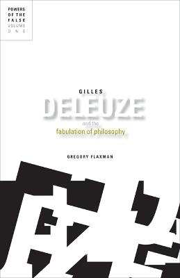 Gilles Deleuze and the Fabulation of Philosophy: Powers of the False, Volume 1 - Flaxman, Gregory