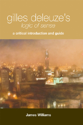 Gilles Deleuze's "Logic of Sense": A Critical Introduction and Guide - Williams, James