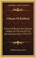 Gilman of Redford: A Story of Boston and Harvard College on the Eve of the Revolutionary War 1770-1775