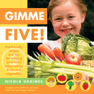 Gimme Five!: Kid-Friendly Recipes and Tips for Helping Your Child Enjoy Eating Fruits and Vegetables