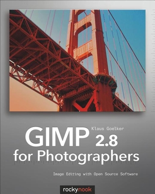 GIMP 2.8 for Photographers: Image Editing with Open Source Software - Goelker, Klaus