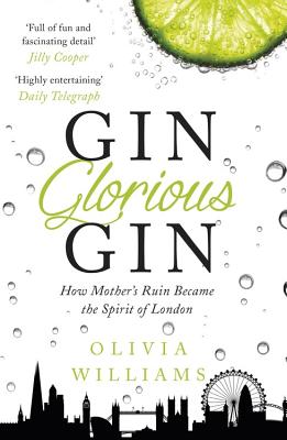 Gin Glorious Gin: How Mother's Ruin Became the Spirit of London - Williams, Olivia