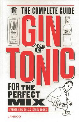 Gin & Tonic: The Complete Guide for the Perfect Mix - Du Bois, Frederic, and Boons, Isabel
