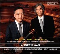 Ginastera, Bernstein, Moussa: ?uvres our Violon et Orchestre - Andrew Wan (violin); Orchestre Symphonique de Montral; Kent Nagano (conductor)
