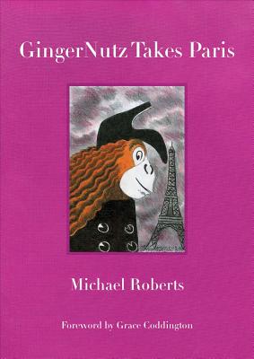 Gingernutz Takes Paris: An Orangutan Conquers Fashion - Roberts, Michael, and Coddington, Grace (Foreword by)