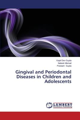 Gingival and Periodontal Diseases in Children and Adolescents - Gupta, Kapil Dev, and Ahmad, Nabeel, and Gupta, Poonam