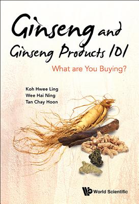 Ginseng and Ginseng Products 101: What Are You Buying? - Koh, Hwee Ling, and Wee, Hai-Ning, and Tan, Chay Hoon