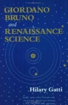 Giordano Bruno and Renaissance Science - Gatti, Hilary