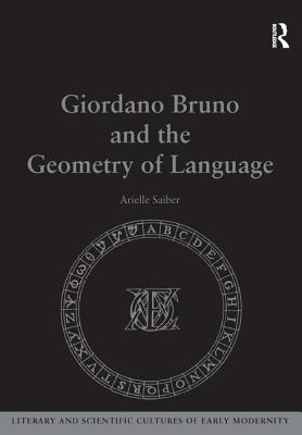 Giordano Bruno and the Geometry of Language - Saiber, Arielle