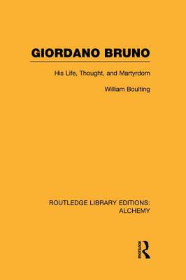 Giordano Bruno: His Life, Thought, and Martyrdom - Boulting, William