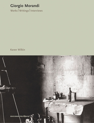 Giorgio Morandi: Works, Writings, Interviews - Morandi, Giorgio, and Wilkin, Karen, Ms. (Text by), and Roditi, Edouard (Contributions by)