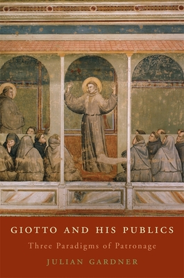 Giotto and His Publics: Three Paradigms of Patronage - Gardner, Julian