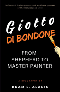 Giotto di Bondone Biography: From Shepherd to Master Painter (A Detailed Account and Timeless Impression)