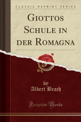 Giottos Schule in Der Romagna (Classic Reprint) - Brach, Albert