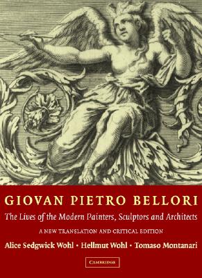 Giovan Pietro Bellori: The Lives of the Modern Painters, Sculptors and Architects: A New Translation and Critical Edition - Wohl, Hellmut (Editor), and Wohl, Alice (Translated by), and Montanari, Tommaso (Editor)