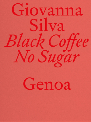 Giovanna Silva: Black Coffee No Sugar: Genoa - Silva, Giovanna (Photographer), and Carpenter, Chiara (Editor), and Scelsi, Valter (Text by)