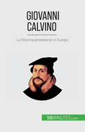 Giovanni Calvino: La Riforma protestante in Europa