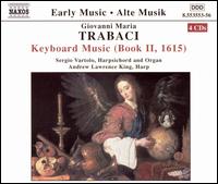 Giovanni Maria Trabaci: Keyboard Music (Book II, 1615) - Andrew Lawrence-King (harp); Mario Cecchetti (tenor); Michel van Goethem (counter tenor); Sergio Vartolo (organ);...