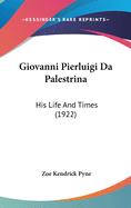 Giovanni Pierluigi Da Palestrina: His Life And Times (1922)