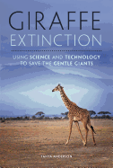 Giraffe Extinction: Using Science and Technology to Save the Gentle Giants