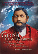 Girish Chandra Ghosh: A Bohemian Devotee of Sri Ramakrishna - Chetanananda