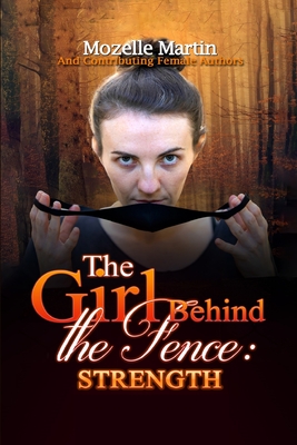 Girl Behind the Fence: Strength - Martin, Mozelle, and Gordon, Kd (Foreword by), and Dickerson, Charise