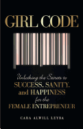 Girl Code: Unlocking the Secrets to Success, Sanity and Happiness for the Female Entrepreneur